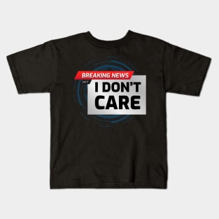 BREAKING NEWS: I don't care Kids T-Shirt